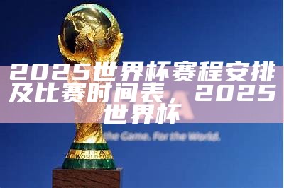 2025世界杯赛程安排及比赛时间表，2025 世界杯