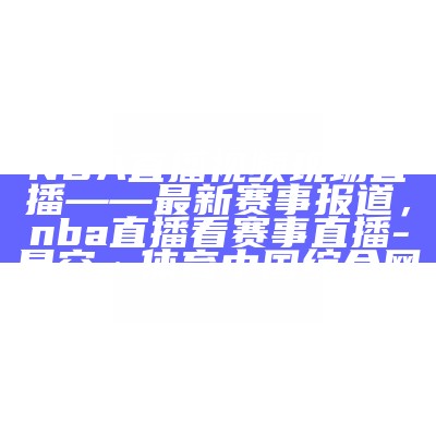 高清nba直播官网，低调观看，高清nba直播官网,低调观看