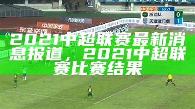 2021中超联赛最新消息报道，2021中超联赛比赛结果