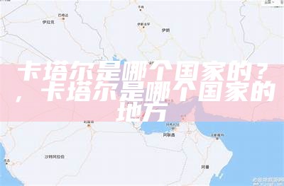 卡塔尔是哪个国家的？，卡塔尔是哪个国家的地方