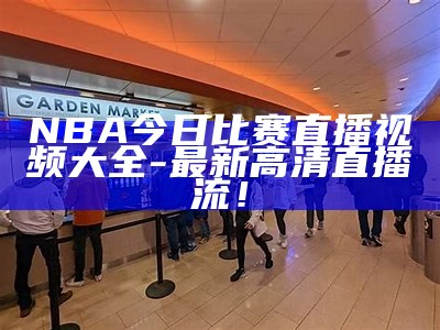 NBA今日比赛直播视频大全 - 最新高清直播流！