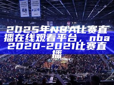 免费观看NBA比赛的网站有哪些？，免费观看nba比赛的网站有哪些软件