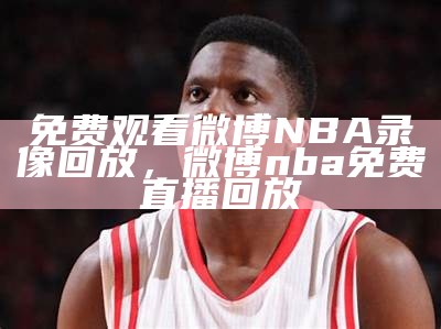 体育爱好者必备：nba高清免费直播软件102，nba直播软件app