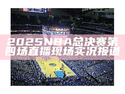 NBA总决赛直播-精彩赛事全程直击，nba总决赛直播频道