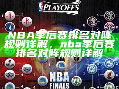 NBA季后赛排名对阵规则详解，nba季后赛排名对阵规则详解