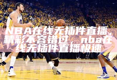 NBA高清免费直播，尽在直播车，nba高清免费直播网